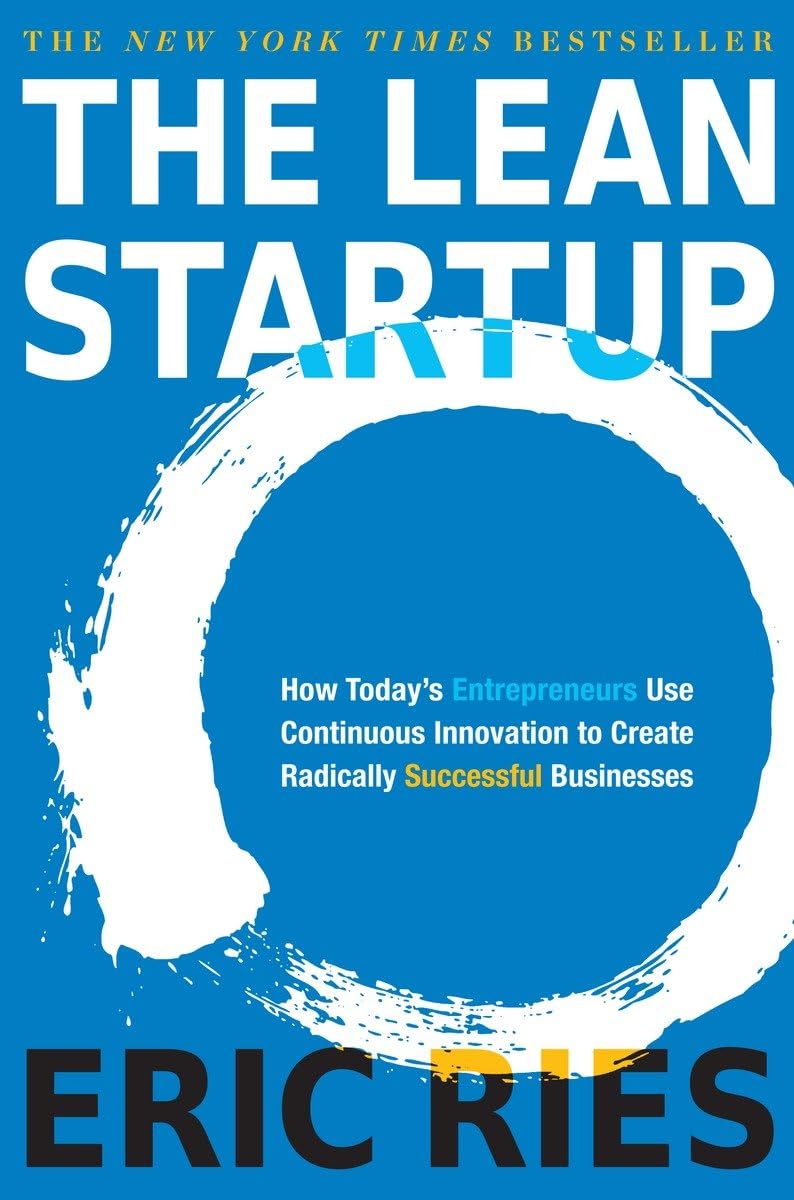 The Lean Startup: How Today s Entrepreneurs Use Continuous Innovation to Create Radically Successful Businesses