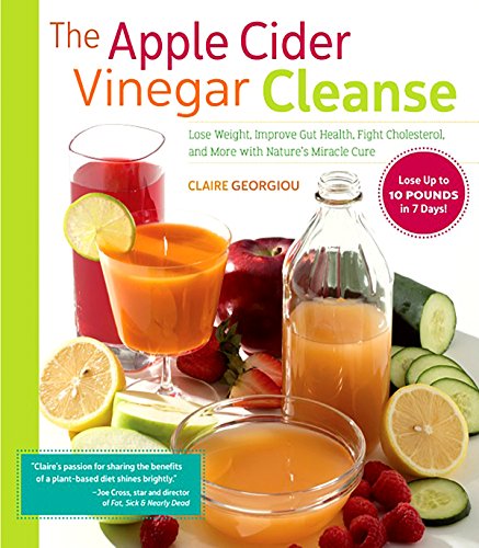 The Apple Cider Vinegar Cleanse: Lose Weight, Improve Gut Health, Fight Cholesterol, and More with Nature s Miracle Cure