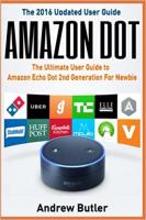 Amazon Echo: Dot:The Ultimate User Guide to Amazon Echo Dot 2nd Generation For Newbie (Amazon Echo D